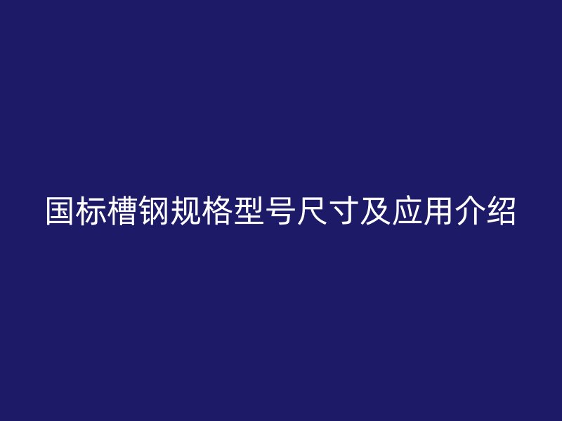 国标槽钢规格型号尺寸及应用介绍