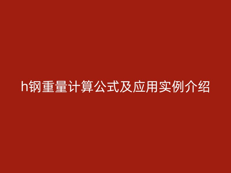 h钢重量计算公式及应用实例介绍