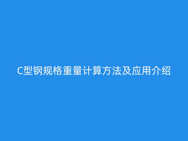 C型钢规格重量计算方法及应用介绍