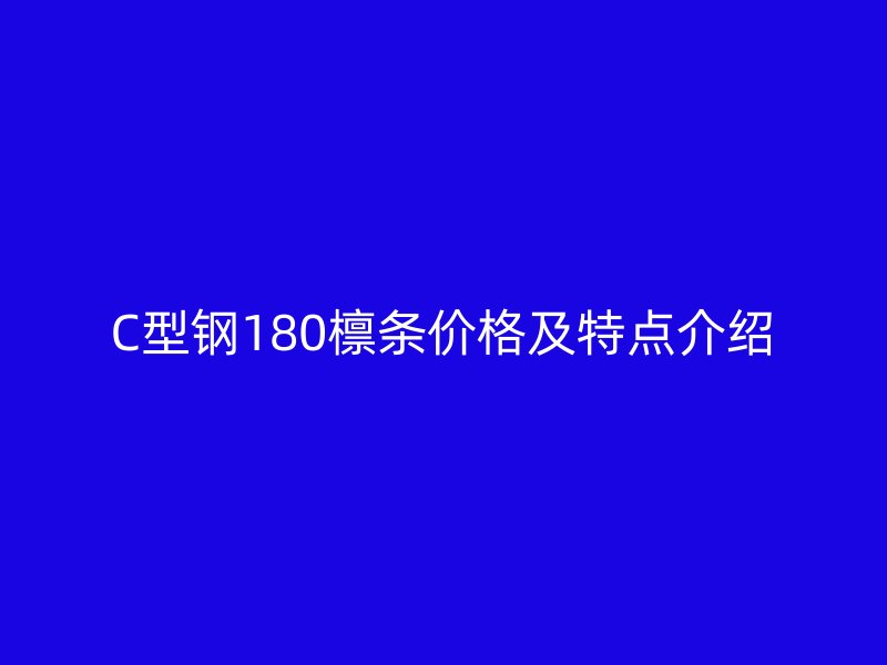 C型钢180檩条价格及特点介绍