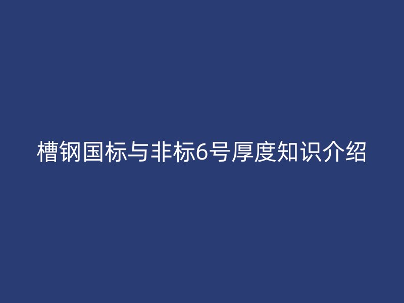 槽钢国标与非标6号厚度知识介绍