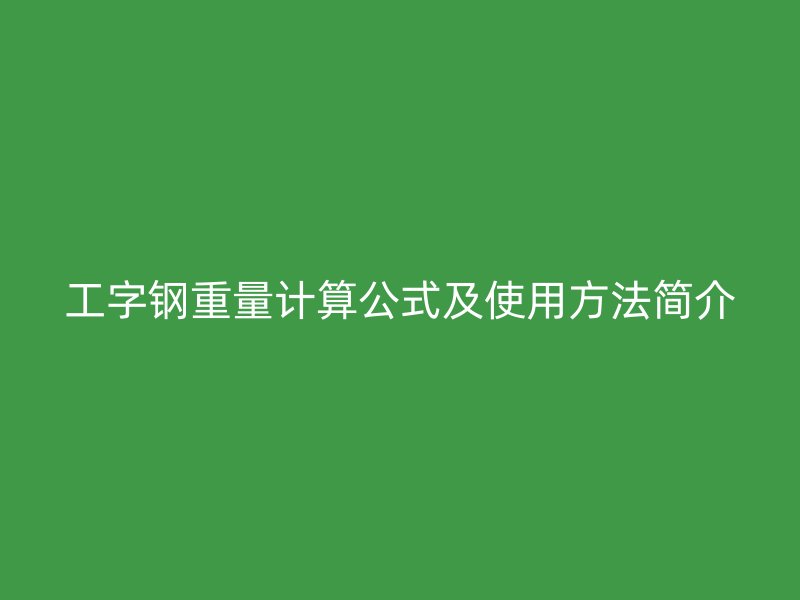 工字钢重量计算公式及使用方法简介