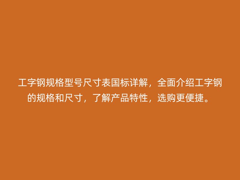 工字钢规格型号尺寸表国标详解,全面介绍工字钢的规格和尺寸,了解产品特性,选购更便捷。