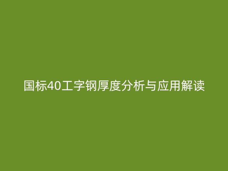 国标40工字钢厚度分析与应用解读