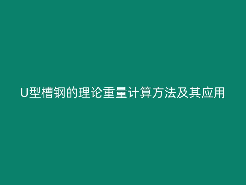 U型槽钢的理论重量计算方法及其应用