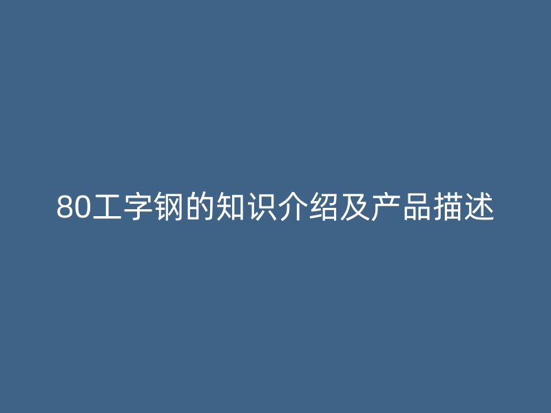 80工字钢的知识介绍及产品描述
