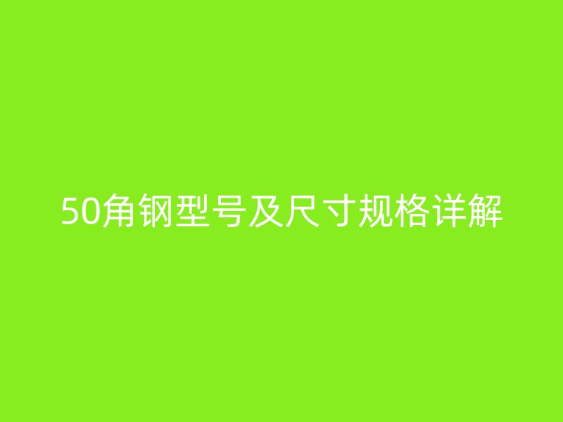 50角钢型号及尺寸规格详解