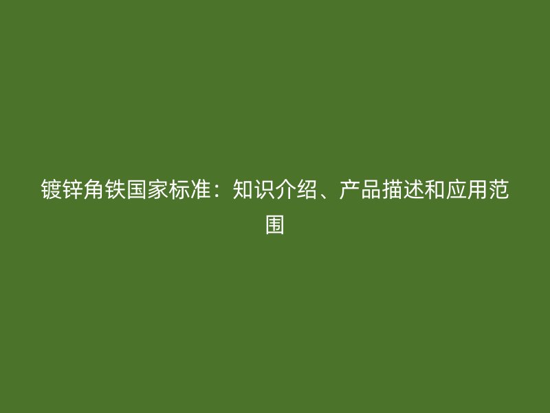 镀锌角铁国家标准：知识介绍、产品描述和应用范围