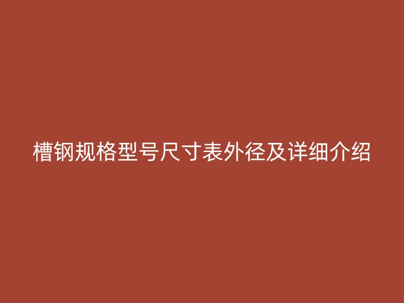 槽钢规格型号尺寸表外径及详细介绍