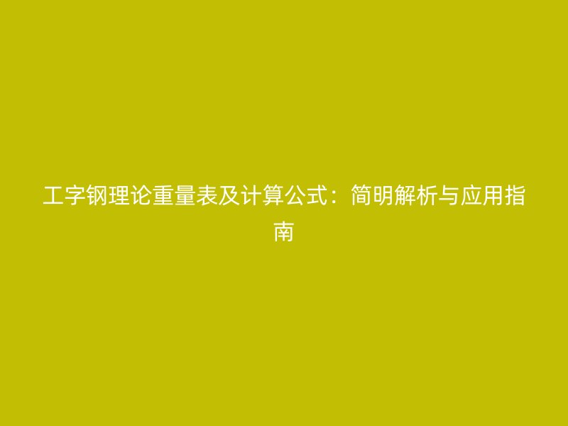 工字钢理论重量表及计算公式：简明解析与应用指南