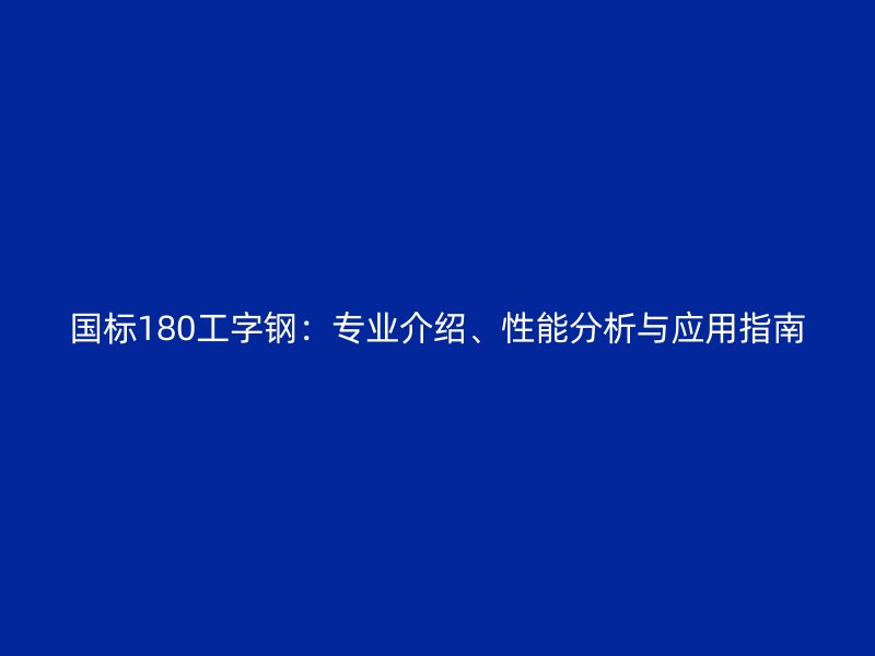 国标180工字钢：专业介绍、性能分析与应用指南