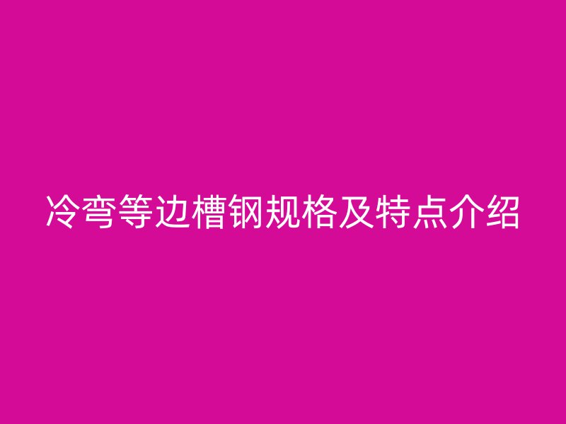 冷弯等边槽钢规格及特点介绍