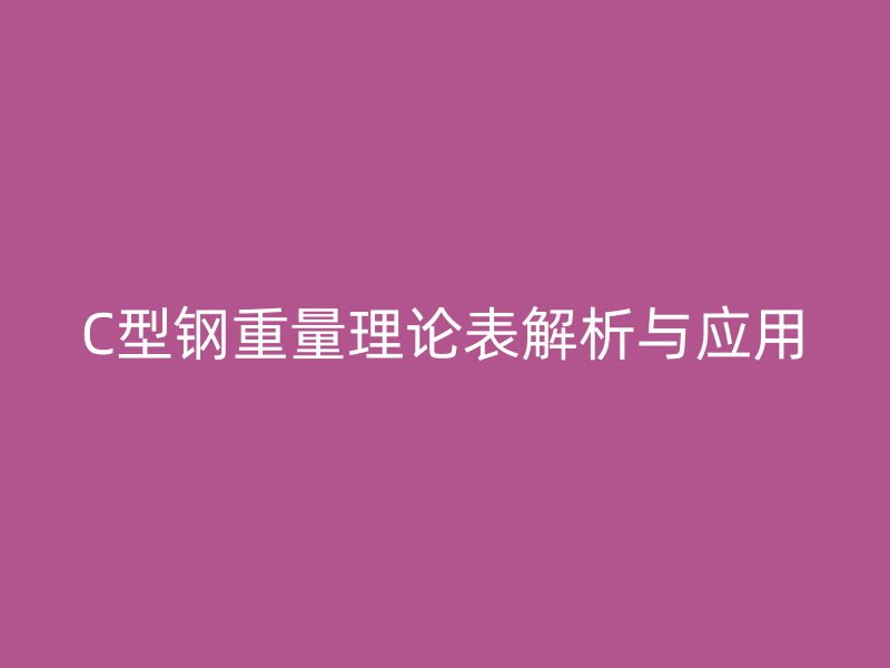 C型钢重量理论表解析与应用