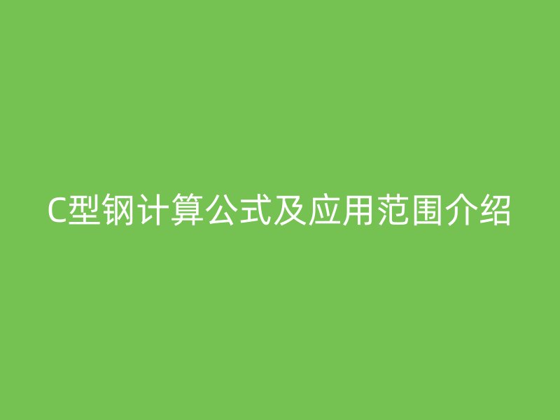 C型钢计算公式及应用范围介绍