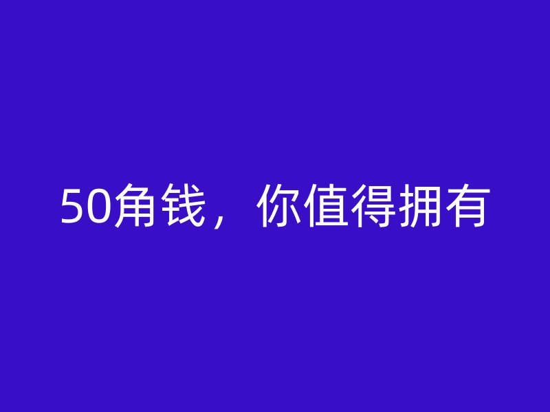 50角钱，你值得拥有