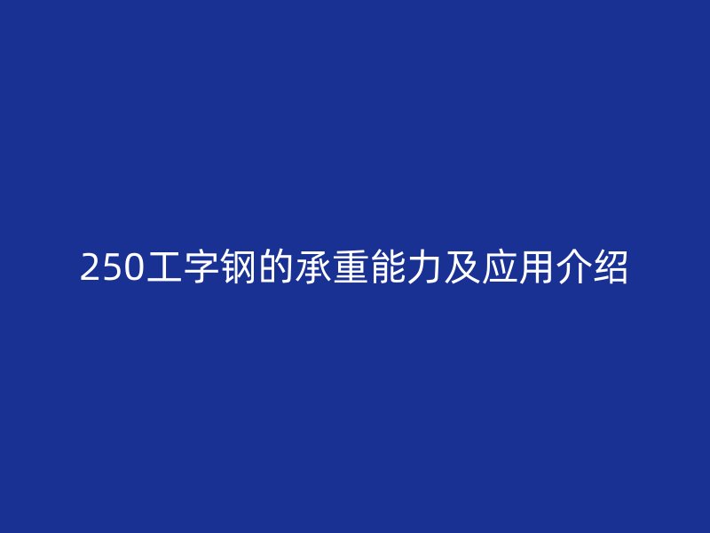 250工字钢的承重能力及应用介绍