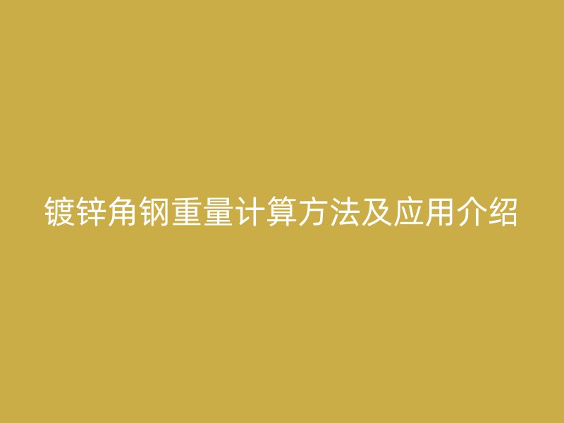镀锌角钢重量计算方法及应用介绍