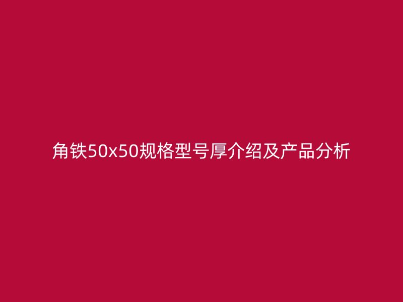角铁50x50规格型号厚介绍及产品分析
