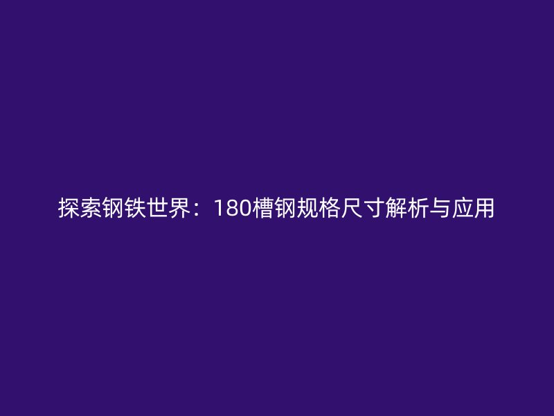 探索钢铁世界：180槽钢规格尺寸解析与应用