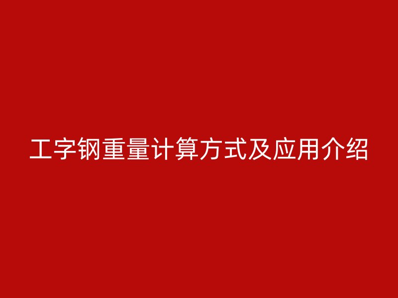 工字钢重量计算方式及应用介绍