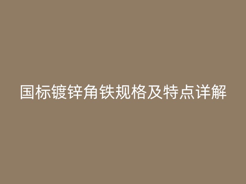 国标镀锌角铁规格及特点详解