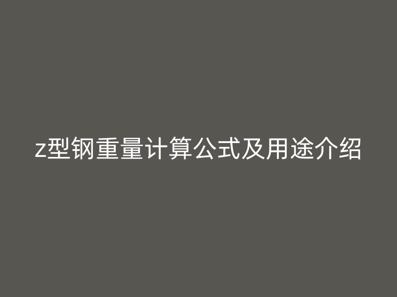 z型钢重量计算公式及用途介绍