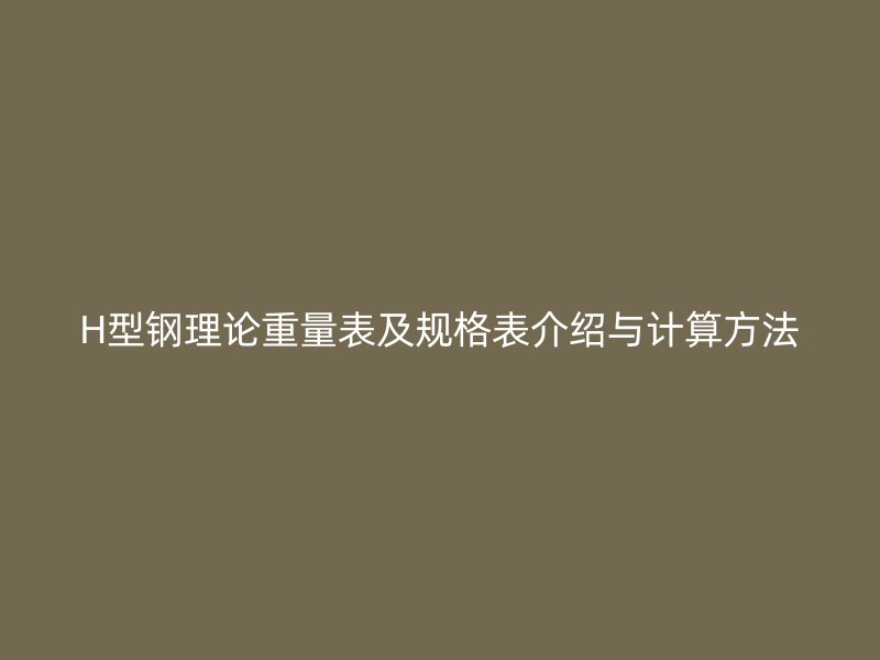 H型钢理论重量表及规格表介绍与计算方法
