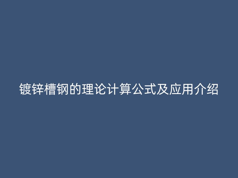 镀锌槽钢的理论计算公式及应用介绍