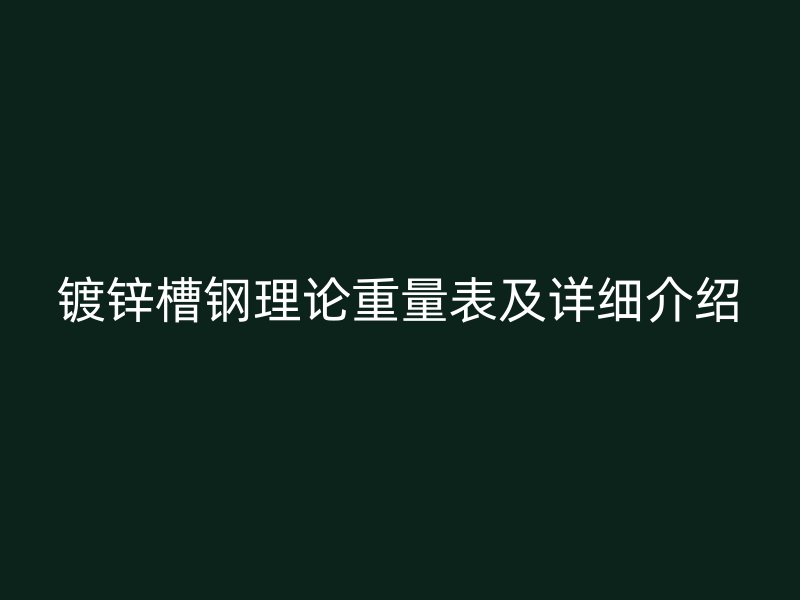 镀锌槽钢理论重量表及详细介绍