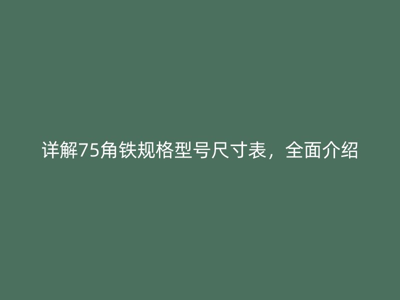 详解75角铁规格型号尺寸表，全面介绍