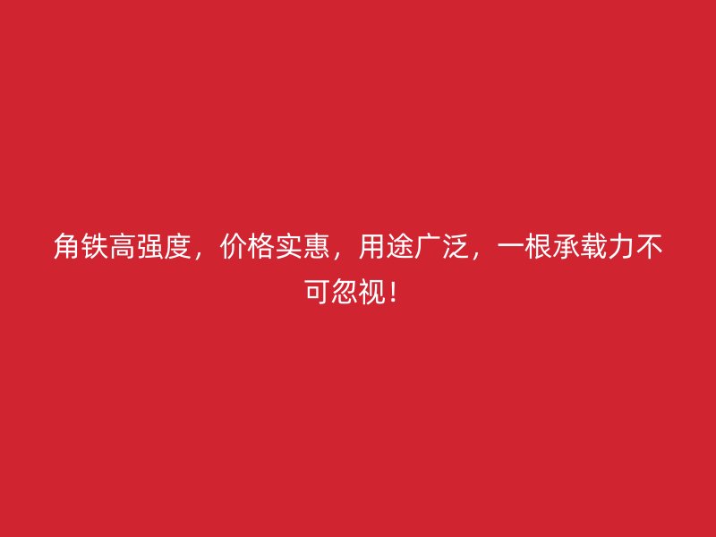 角铁高强度，价格实惠，用途广泛，一根承载力不可忽视！