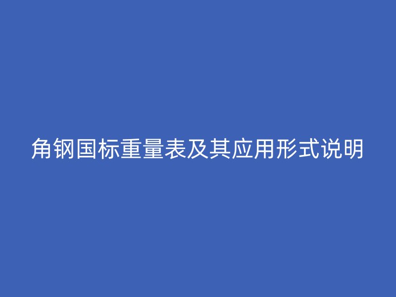 角钢国标重量表及其应用形式说明