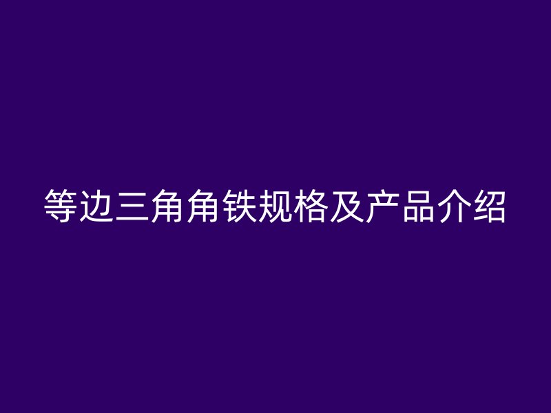 等边三角角铁规格及产品介绍