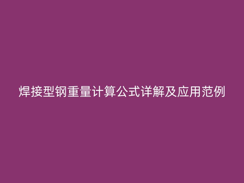 焊接型钢重量计算公式详解及应用范例