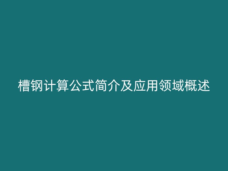 槽钢计算公式简介及应用领域概述