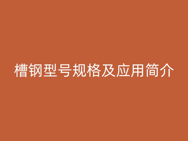 槽钢型号规格及应用简介