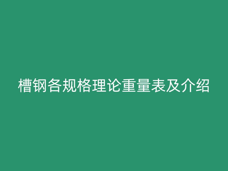 槽钢各规格理论重量表及介绍