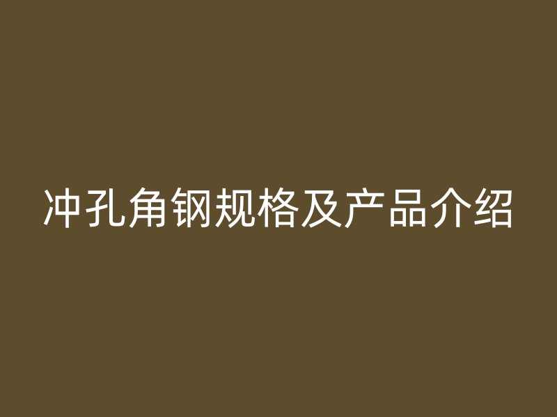 冲孔角钢规格及产品介绍