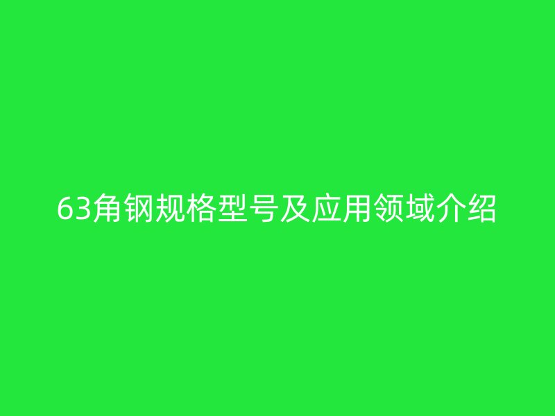 63角钢规格型号及应用领域介绍