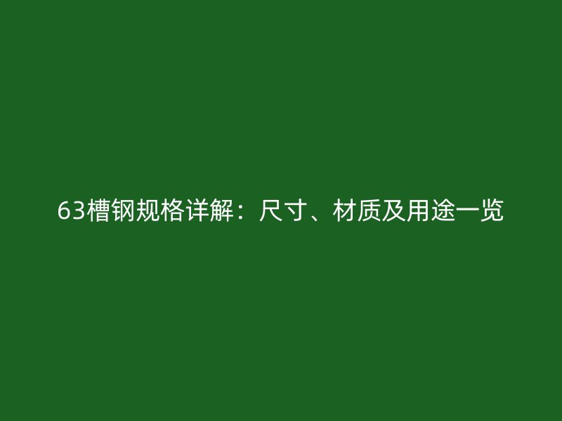 63槽钢规格详解：尺寸、材质及用途一览