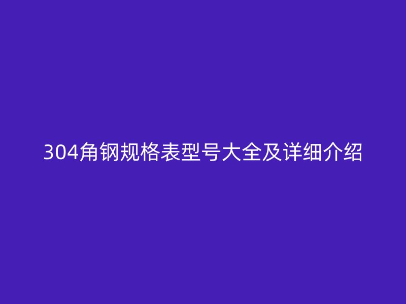 304角钢规格表型号大全及详细介绍