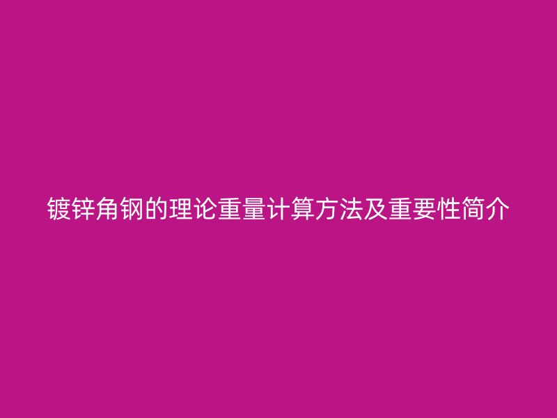 镀锌角钢的理论重量计算方法及重要性简介
