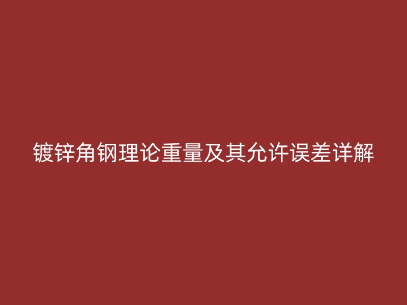 镀锌角钢理论重量及其允许误差详解