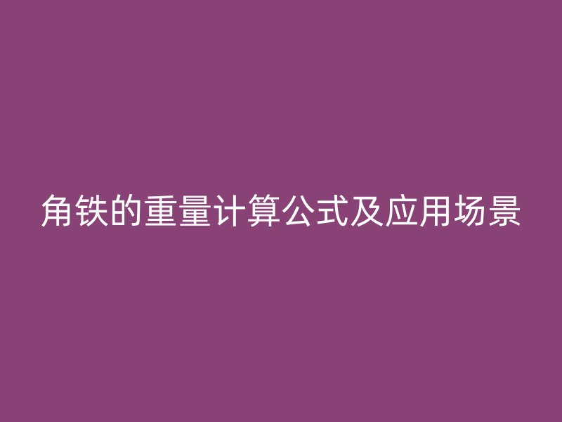 角铁的重量计算公式及应用场景