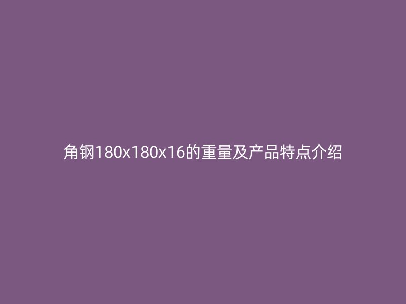 角钢180x180x16的重量及产品特点介绍