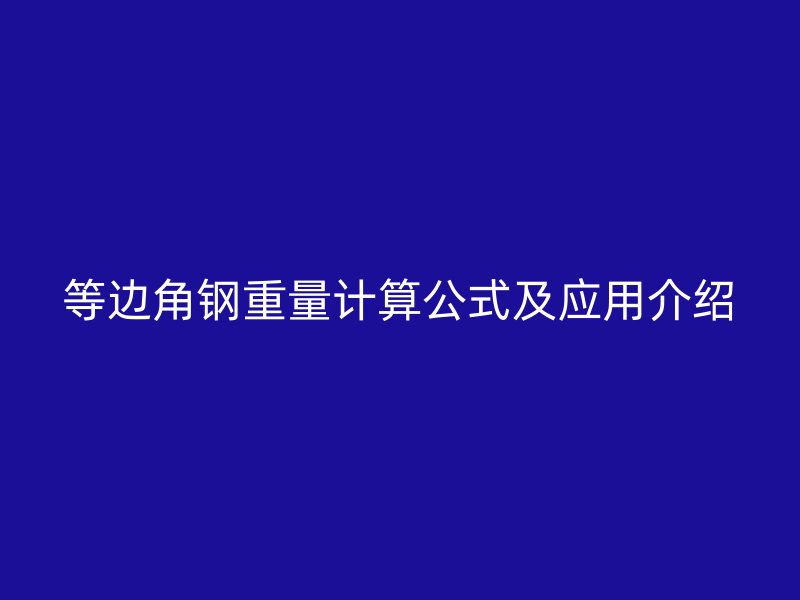 等边角钢重量计算公式及应用介绍
