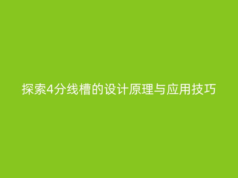 探索4分线槽的设计原理与应用技巧