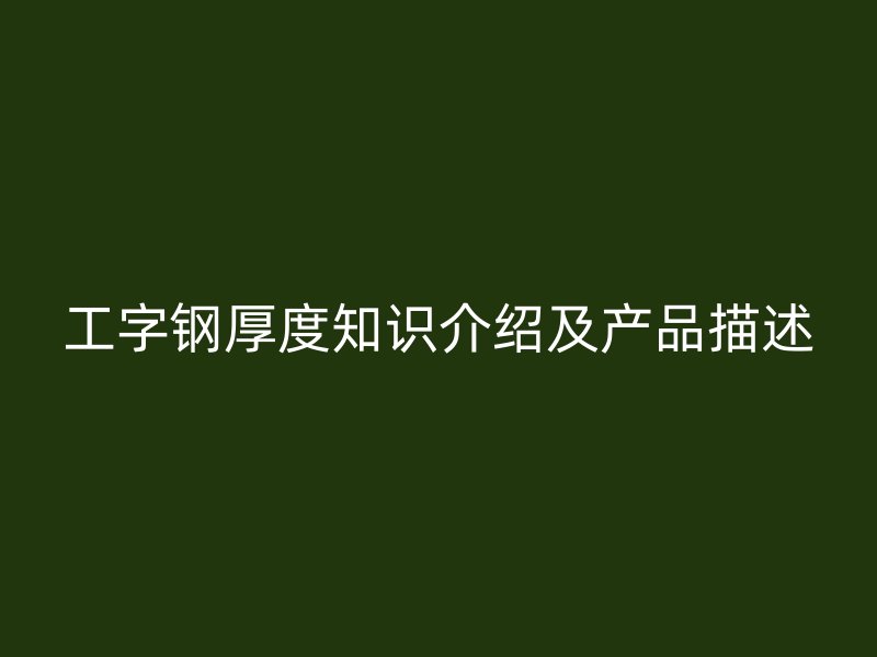 工字钢厚度知识介绍及产品描述