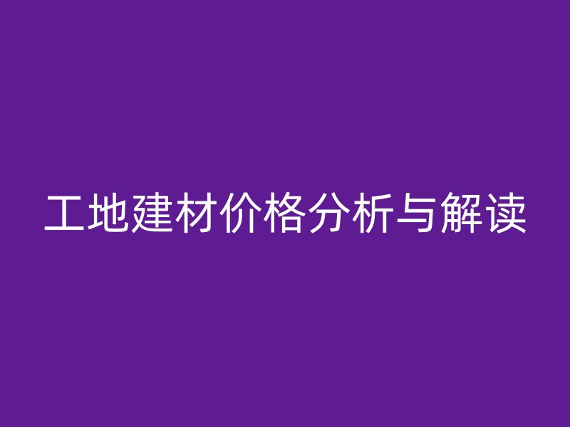工地建材价格分析与解读