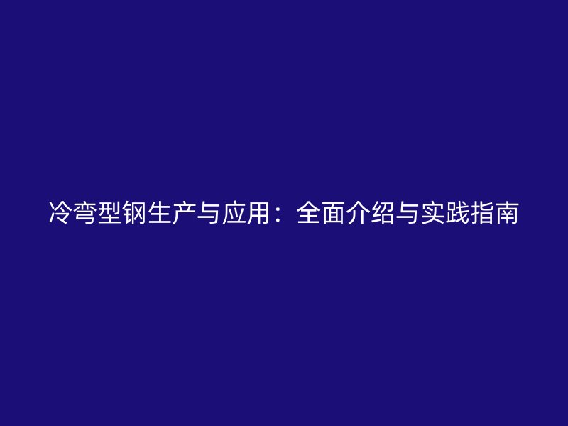 冷弯型钢生产与应用：全面介绍与实践指南
